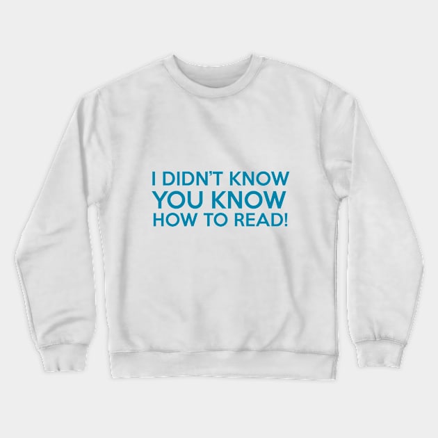 I DIDN'T KNOW YOU KNOW HOW TO READ! Crewneck Sweatshirt by jeffrick